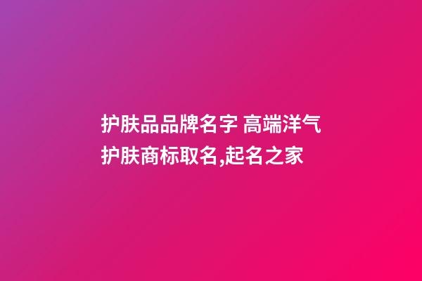 护肤品品牌名字 高端洋气护肤商标取名,起名之家-第1张-商标起名-玄机派